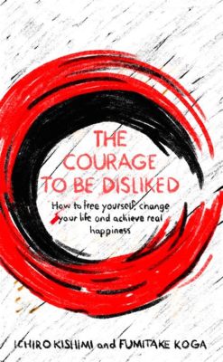  Courage to Be Disliked – İnsanı Kendisiyle Yüzleşmeye Çağıran Bir Destan!